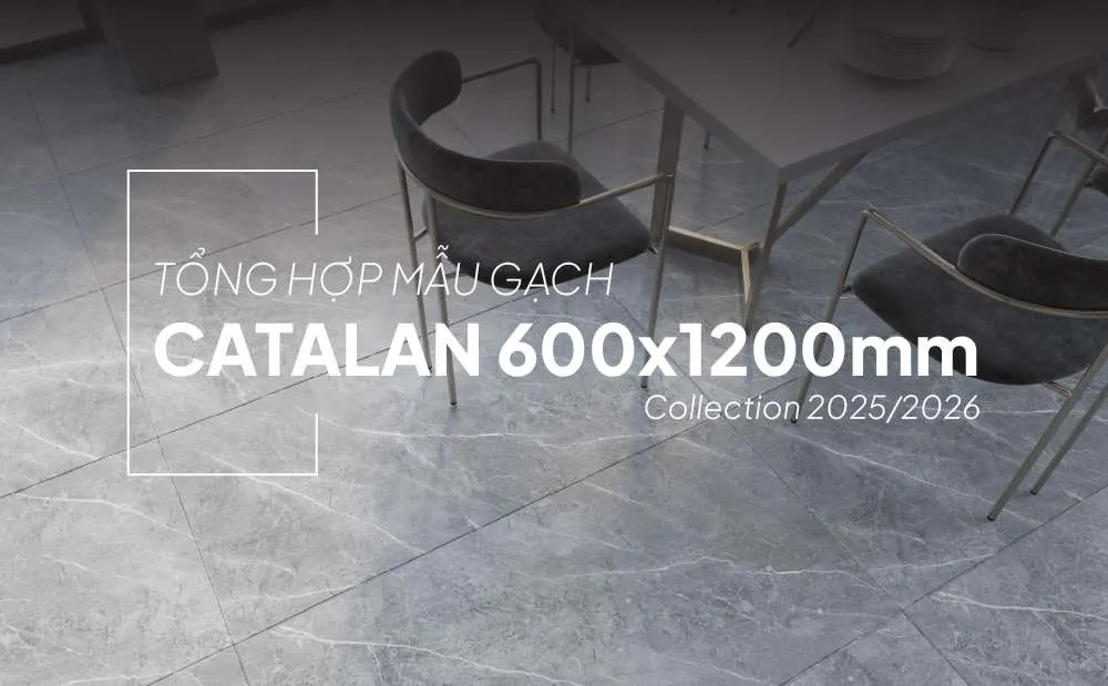 BỘ SƯU TẬP GẠCH CATALAN 600x1200MM: LỰA CHỌN HÀNG ĐẦU CHO CÁC CÔNG TRÌNH HIỆN ĐẠI!
