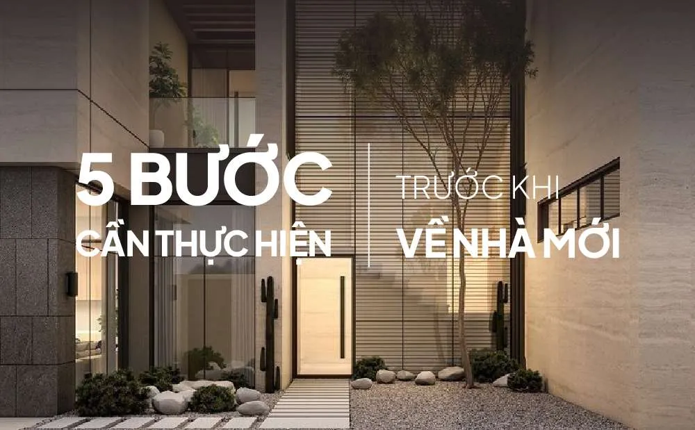 5 BƯỚC QUAN TRỌNG CẦN THỰC HIỆN TRƯỚC KHI CHUYỂN VỀ NHÀ MỚI